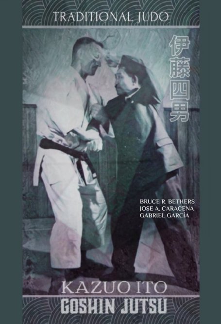 Bruce R. Bethers, Jose A. Caracena, Gabriel García, Kazuo Ito Goshin Jutsu - Traditional Judo