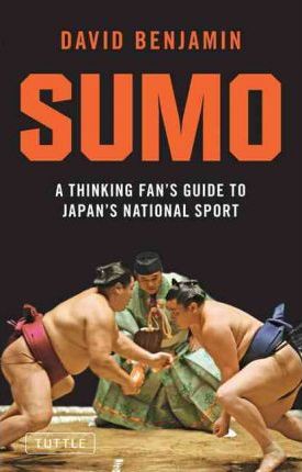 David Benjamin, Sumo A Thinking Fan's Guide to Japan's National Sport