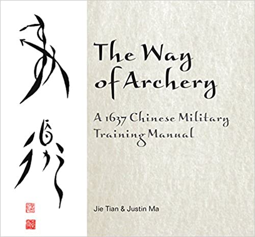 Jie Tian, Justin Ma, The Way of Archery: A 1637 Chinese Military Training Manual