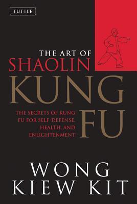 Wong Kiew Kit, The Art of Shaolin Kung Fu: The Secrets of Kung Fu for Self-Defense, Health, and Enlightenment
